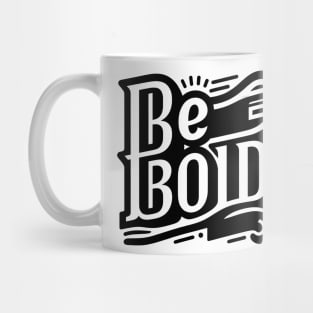 BE BOLD - TYPOGRAPHY INSPIRATIONAL QUOTES Mug